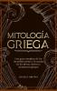 Mitología Griega: Una Guía Completa De Los Increíbles Mitos Y Leyendas De Los Dioses, Héroes Y Monstruos Griegos (Spanish Edition)