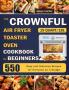 The CROWNFUL 19 Quart/18L Air Fryer Toaster Oven Cookbook for Beginners: 550 Easy and Delicious Recipes for Everyone on A Budget