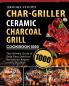 Char-Griller Ceramic Charcoal Grill Cookbook 1000: The Ultimate Guide of 1000 Days Easy Delicious Recipes for Anyone at Any Occasion