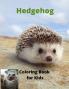 Hedgehog Coloring Book for Kids: Children Activity Book for Boys and Girls Ages 3-8 with Super Cute Hedgehog A Super Cool Gift for Boys and Girls Ages ... Book A Unique Collection Hedgehog Pages