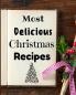 Most Delicious Christmas Recipes: 100+ Unique and Important Christmas Recipes For You Your Family And Your Friends