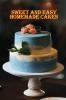 Sweet and Simple Homemade Cakes: 40 Easy and Delicious Cooking Recipes for a Great Cooking Book Perfect for Every Occasion Baking Book!