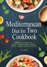 Mediterranean Diet Cookbook for Two: 1000 Days of Super Easy Mouth-Watering Recipes Portioned for Pairs 30-Days Meal Plan Included