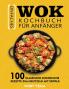 Einfaches Wok Kochbuch Für Anfänger: 100 Klassische Chinesische Rezepte Zum Brutzeln Mit Erfolg (German Edition)