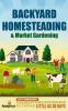 BACKYARD HOMESTEADING & MARKET GARDENING