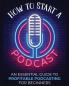 How to Start a Podcast