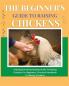 The Beginner's Guide to Raising Chickens