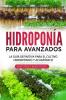 Hidroponía Para Avanzados: La Guía Definitiva Para El Cultivo Hidropónico Y Acuapónico (Spanish Edition)