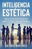Inteligencia Estética: Una Guía Completa Para Ayudar A Los Líderes Empresariales A Construir Su Negocio A Su Manera Auténtica Y Distintiva (Spanish Edition)