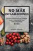 No Más Inflamaciones - 2022: Muchas Recetas Para Perder Peso Y Disminuye Las Inflamaciónes (Spanish Edition)