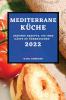 Mediterrane Küche 2022: Gesunde Rezepte, Um Ihre Gäste Zu Überraschen (German Edition)