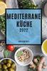 Mediterrane Küche 2022: Leckere Rezepte, Die Einfach Zu Machen Sind, Um Familie Und Freunde Zu Überraschen (German Edition)