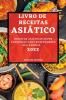 Livro De Receitas Asiático 2022: Receitas Asiáticas Super Saborosas Para Surpreender Sua Família (Portuguese Edition)