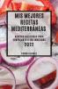 Mis Mejores Recetas Mediterráneas 2022: Recetas Deliciosas Para Sorprender A Tus Invitados (Spanish Edition)