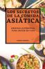 Los Secretos De La Comida Asiática 2022: Recetas Auténticas Para Hacer En Casa (Spanish Edition)