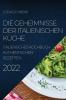 Die Geheimnisse Der Italienischen Küche 2022: Italienisches Kochbuch Authentischen Rezepten (German Edition)
