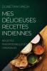 Mes Délicieuses Recettes Indiennes: Recettes Traditionnelles Et Originales (French Edition)