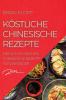 Köstliche Chinesische Rezepte 2022: Einfach Zu Machen Chinesische Rezepte Für Anfänger (German Edition)