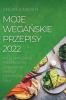 Moje Wegańskie Przepisy 2022: Wiele Smacznych Przepisów Na Zwiększenie Energii I Odżywienie Ciala (Polish Edition)