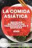 La Comida Asiática 2022: Recetas Auténticas, Tradicionales Y Rápidas (Spanish Edition)