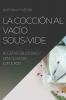La Cocción Al Vacío Sous-Vide: Recetas Deliciosas Y Sencillas Sin Esfuerzo (Spanish Edition)
