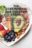 Die Geheimnisse Der Veganen Küche: Köstliche Rezepte, Auch Für Anfänger Einfach Zu Machen (German Edition)