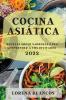 Cocina Asiática 2022: Recetas Súper Sabrosas Para Sorprender A Tus Invitados (Spanish Edition)