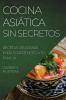 Cocina Asiática Sin Secretos: Recetas Deliciosas Para Sorprender A Tu Familia (Spanish Edition)