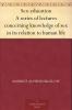 Sex-education - A series of lectures concerning knowledge of sex in its relation to human life