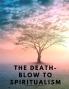 The Death-Blow to Spiritualism  - Being the True Story of the Fox Sisters