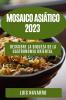 Mosaico Asiático 2023: Descubre La Riqueza De La Gastronomía Oriental (Spanish Edition)