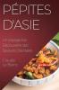 Pépites D'Asie: Un Voyage À La Découverte Des Saveurs Orientales (French Edition)