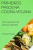 Primeiros Pasos Na Cociña Vegana: Unha Guía Esencial Para Principiantes (Galician Edition)