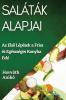 Saláták Alapjai: Az Első Lépések A Friss És Egészséges Konyha Felé (Hungarian Edition)