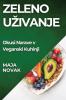 Zeleno Uzivanje: Okusi Narave v Veganski Kuhinji (Slovene Edition)