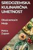 Sredozemska Kulinarična Umetnost: Okusi sonca in Morja (Slovene Edition)
