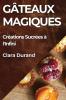 Gâteaux Magiques: Créations Sucrées À L'Infini (French Edition)