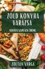 Zöld Konyha Varázsa: Növényi Alapú Ízek Öröme (Hungarian Edition)