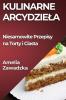 Kulinarne Arcydziela: Niesamowite Przepisy Na Torty I Ciasta (Polish Edition)