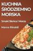 Kuchnia Śródziemnomorska: Smaki Slońca I Morza (Polish Edition)