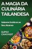 A Magia Da Culinária Tailandesa: Sabores Exóticos Ao Seu Alcance (Portuguese Edition)