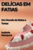 Delícias Em Fatias: Um Mundo De Bolos E Tortas (Portuguese Edition)