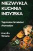 Niezwykla Kuchnia Indyjska: Tajemnice Smaków I Aromatów (Polish Edition)