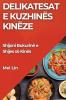 Delikatesat E Kuzhinës Kinëze: Shijoni Bukurinë E Shijes Së Kinës (Albanian Edition)