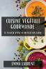 Cuisine Végétale Gourmande: Le Plaisir D'Une Alimentation Saine (French Edition)