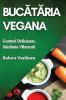 Bucătăria Vegana: Gusturi Delicioase, Sănătate Vibrantă (Romanian Edition)
