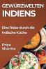 Gewürzwelten Indiens: Eine Reise Durch Die Indische Küche (German Edition)