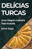 Delícias Turcas: Uma Viagem Culinária Pela Anatolia (Portuguese Edition)