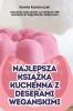 Najlepsza Książka Kuchenna Z Deserami Wegańskimi (Polish Edition)