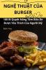 Nghệ Thuật Của Burger (Vietnamese Edition)